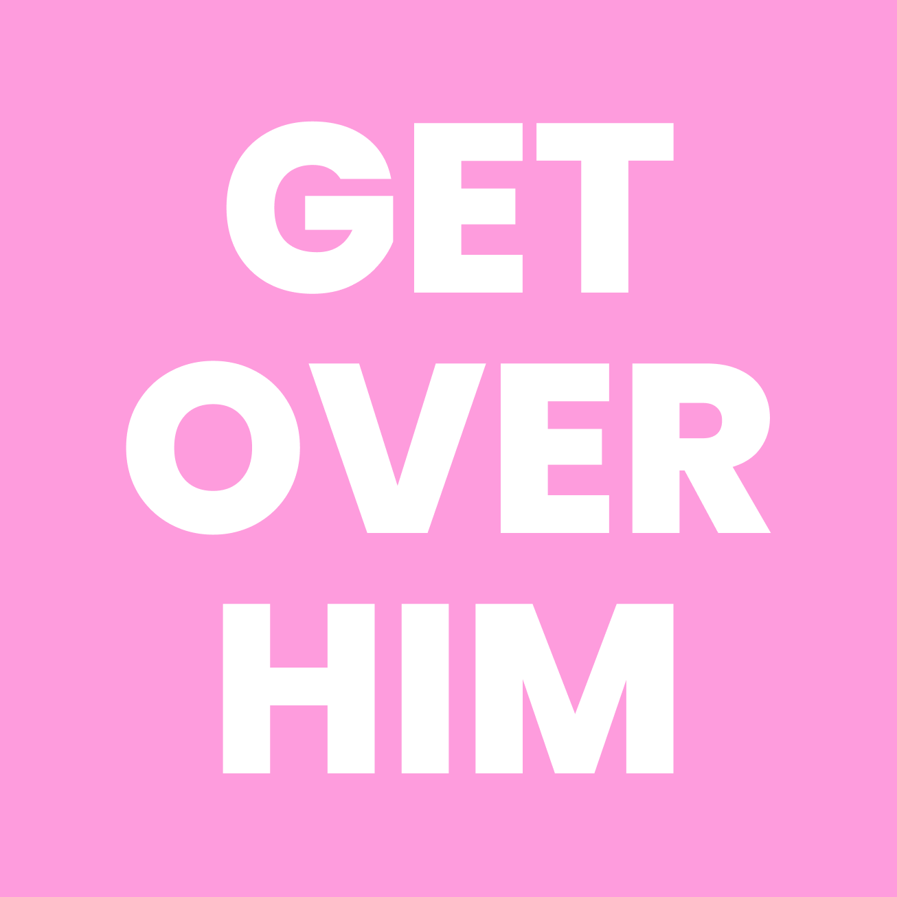 GET OVER HIM